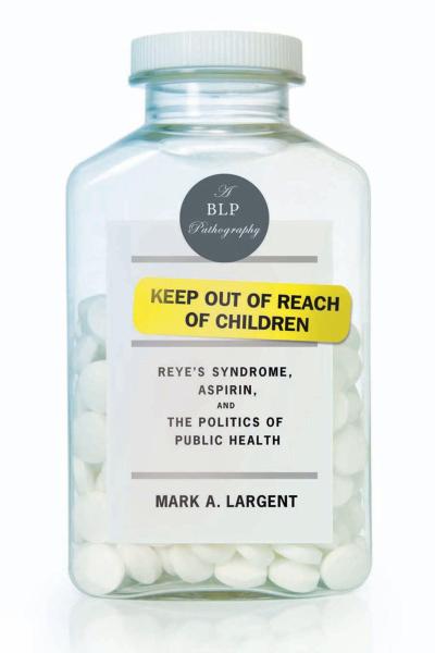 Keep Out of Reach of Children: Reye’s Syndrome, Aspirin, and the Politics of Public Health