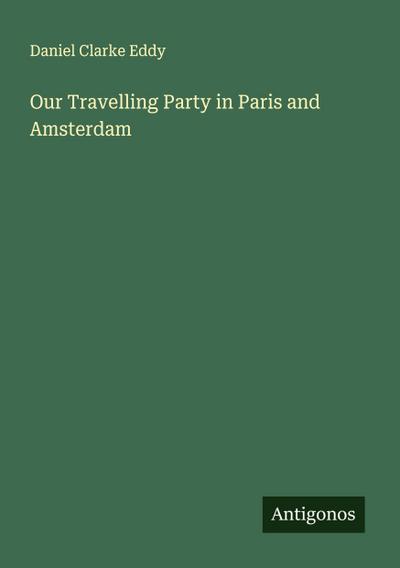 Our Travelling Party in Paris and Amsterdam