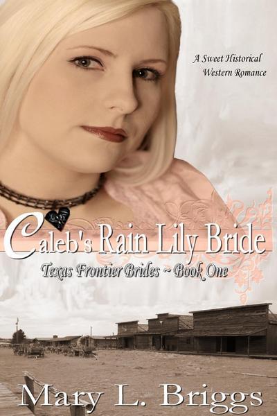 Caleb’s Rain Lily Bride (Texas Frontier Brides Book 1)