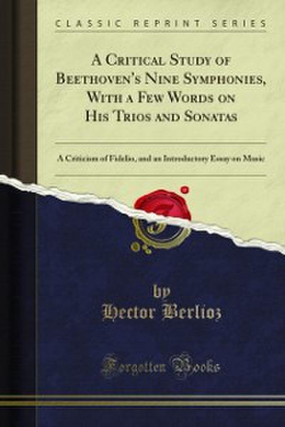 A Critical Study of Beethoven’s Nine Symphonies, With a Few Words on His Trios and Sonatas