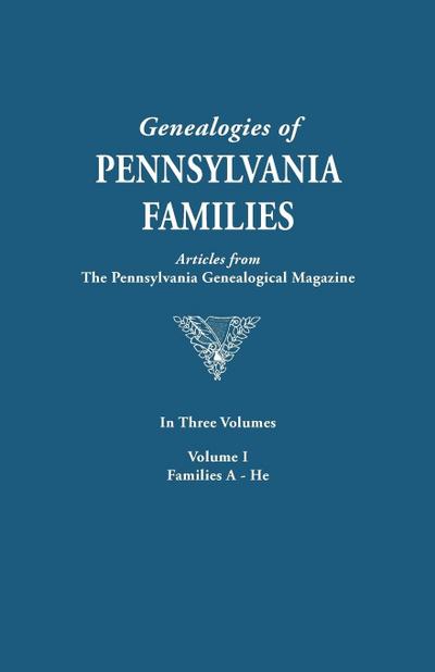 Genealogies of Pennsylvania Families. a Consolidation of Articles from the Pennsylvania Genealogical Magazine. in Three Volumes. Volume I