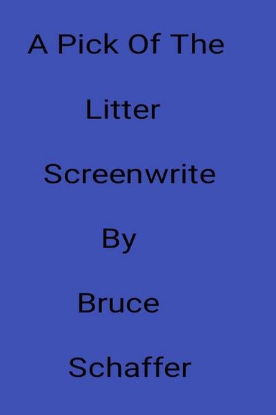 A Pick Of The Litter Screenwrite By Bruce Schaffer