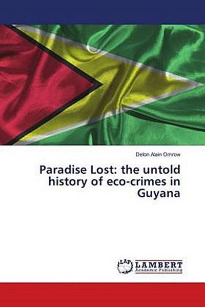 Paradise Lost: the untold history of eco-crimes in Guyana