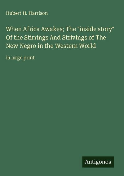 When Africa Awakes; The "inside story" Of the Stirrings And Strivings of The New Negro in the Western World