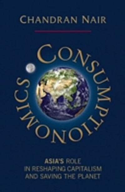 Consumptionomics : Asia’s role in reshaping capitalism and saving the planet