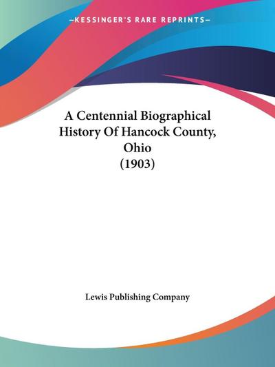 A Centennial Biographical History Of Hancock County, Ohio (1903)