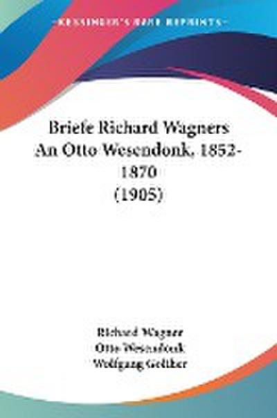 Briefe Richard Wagners An Otto Wesendonk, 1852-1870 (1905)