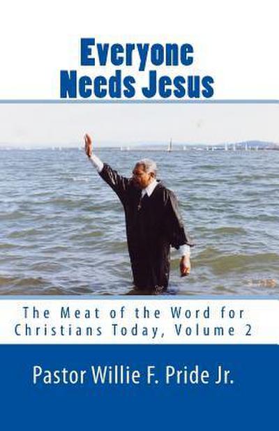 Everyone Needs Jesus: The Meat of the Word for Christians Today, Volume 2