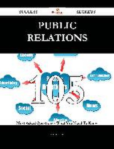 Public Relations 105 Success Secrets - 105 Most Asked Questions On Public Relations - What You Need To Know