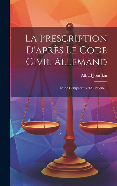La Prescription D’après Le Code Civil Allemand: Étude Comparative Et Critique...