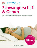 ElternWissen. Schwangerschaft & Geburt: Die richtige Vorbereitung für Mutter und Kind