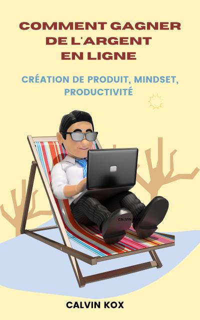 Comment Gagner de L’Argent en Ligne : Création de Produit, Mindset, Productivité
