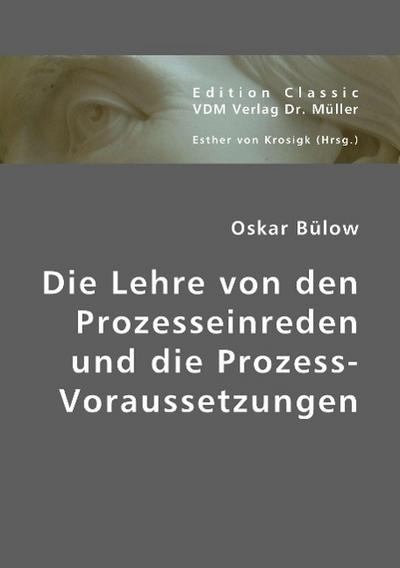 Die Lehre von den Prozesseinreden und die Prozess-Voraussetzungen