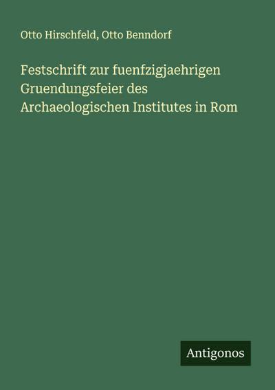 Festschrift zur fuenfzigjaehrigen Gruendungsfeier des Archaeologischen Institutes in Rom