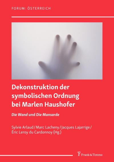 Dekonstruktion der symbolischen Ordnung bei Marlen Haushofer: die Romane ’Die Wand’ und ’Die Mansarde’