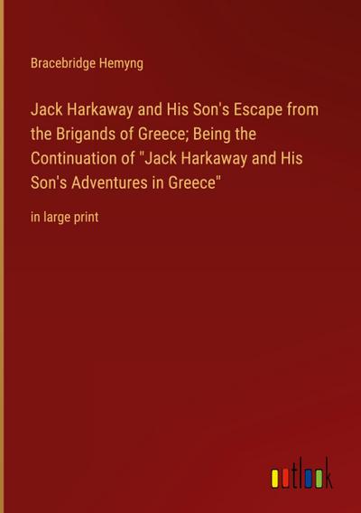 Jack Harkaway and His Son’s Escape from the Brigands of Greece; Being the Continuation of "Jack Harkaway and His Son’s Adventures in Greece"