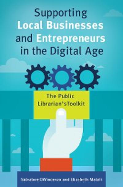 Supporting Local Businesses and Entrepreneurs in the Digital Age: The Public Librarian’s Toolkit