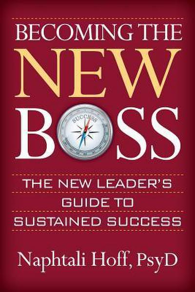 Becoming the New Boss: The New Leader’s Guide to Sustained Success