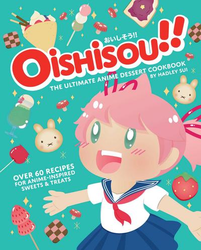 Oishisou!! The Ultimate Anime Dessert Cookbook