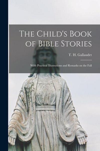 The Child’s Book of Bible Stories: With Practical Illustrations and Remarks on the Fall