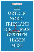 111 Orte in Nordfriesland, die man gesehen haben muss