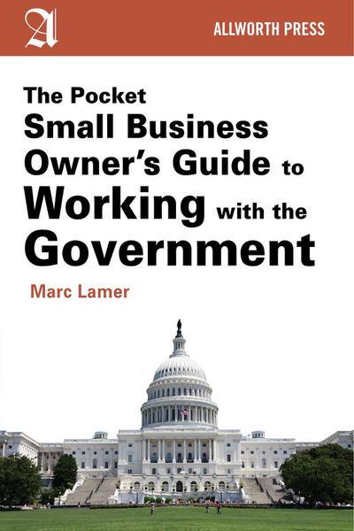 The Pocket Small Business Owner’s Guide to Working with the Government