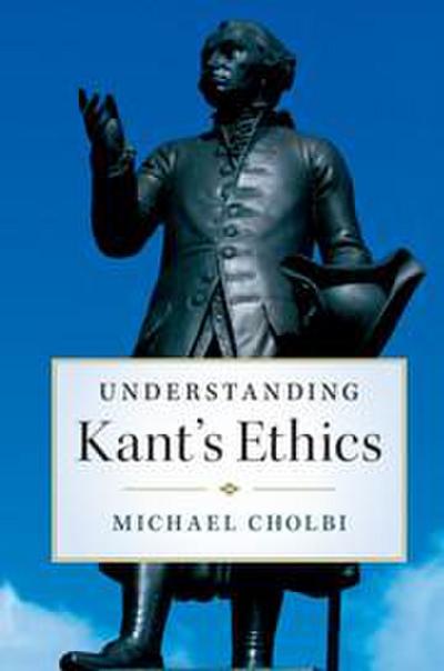 Understanding Kant’s Ethics