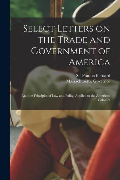 Select Letters on the Trade and Government of America; and the Principles of Law and Polity, Applied to the American Colonies