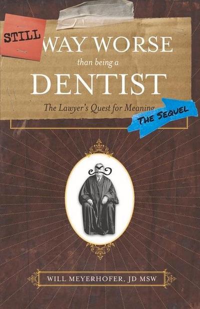 Still Way Worse Than Being a Dentist: The Lawyer’s Quest for Meaning (the Sequel)