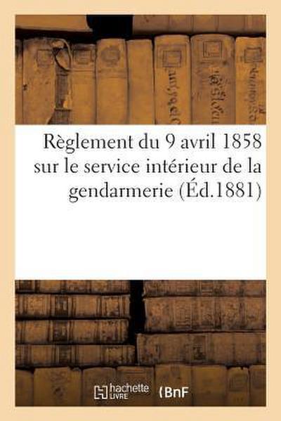Règlement Du 9 Avril 1858, Service Intérieur de la Gendarmerie Modifié Par Le Décret 18 Février 1863: Instruction Spéciale Du 25 Avril 1873 Sur l'Hygi - Collectif