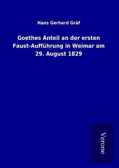 Goethes Anteil an der ersten Faust-Aufführung in Weimar am 29. August 1829
