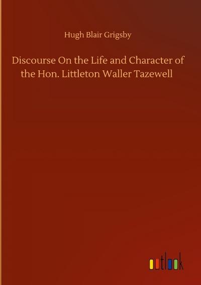 Discourse On the Life and Character of the Hon. Littleton Waller Tazewell