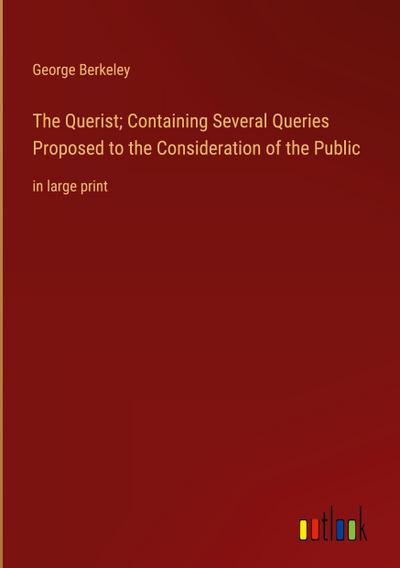The Querist; Containing Several Queries Proposed to the Consideration of the Public