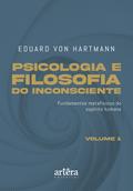 Psicologia e Filosofia do Inconsciente: Fundamentos Metafísicos do Espírito Humano – Volume 1