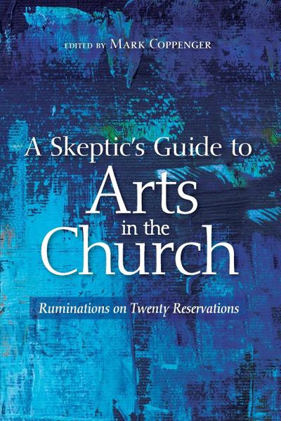 A Skeptic’s Guide to Arts in the Church
