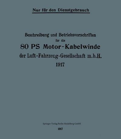 Beschreibung und Betriebsvorschriften für die 80-PS-Motor-Kabelwinde der Luft-Fahrzeug-Gesellschaft m. b. H. 1917