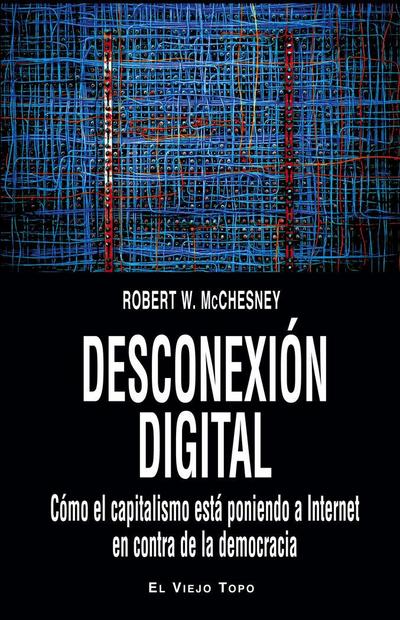 Desconexión digital : cómo el capitalismo está poniendo a Internet en contra de la democracia