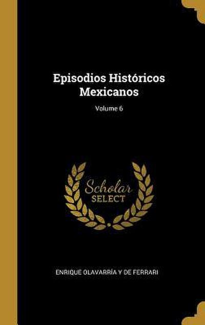 Episodios Históricos Mexicanos; Volume 6