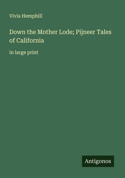 Down the Mother Lode; Pijneer Tales of California