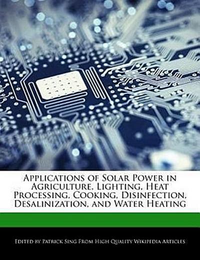 Applications of Solar Power in Agriculture, Lighting, Heat Processing, Cooking, Disinfection, Desalinization, and Water Heating