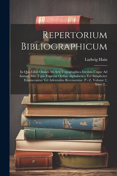 Repertorium Bibliographicum: In Quo Libri Omnes Ab Arte Typographica Inventa Usque Ad Annum Md. Typis Expressi Ordine Alphabetico Vel Simpliciter E