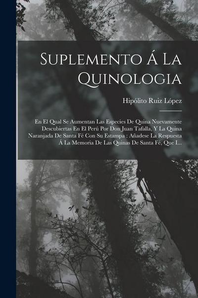 Suplemento Á La Quinologia: En El Qual Se Aumentan Las Especies De Quina Nuevamente Descubiertas En El Perú Por Don Juan Tafalla, Y La Quina Naran
