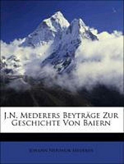 Mederer, J: J.N. Mederers Beyträge Zur Geschichte Von Baiern