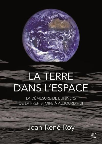 La terre dans l’espace. La démesure de l’univers de la préhistoire à aujourd’hui