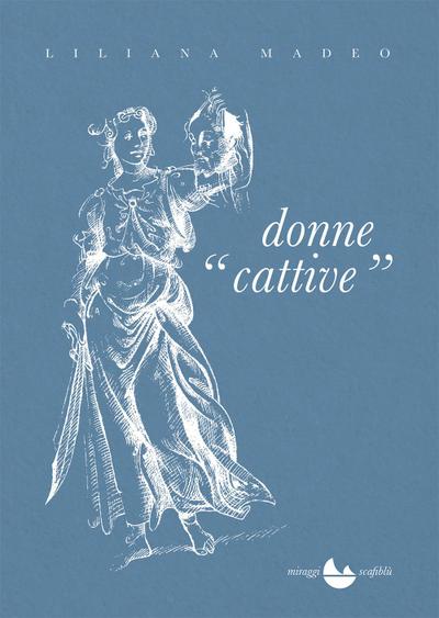 Donne cattive. Cinquant’anni di vita italiana