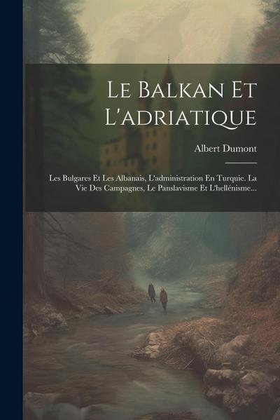 Le Balkan Et L’adriatique: Les Bulgares Et Les Albanais, L’administration En Turquie. La Vie Des Campagnes, Le Panslavisme Et L’hellénisme...