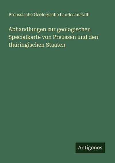 Abhandlungen zur geologischen Specialkarte von Preussen und den thüringischen Staaten