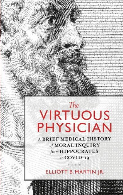 The Virtuous Physician: A Brief Medical History of Moral Inquiry from Hippocrates to COVID-19