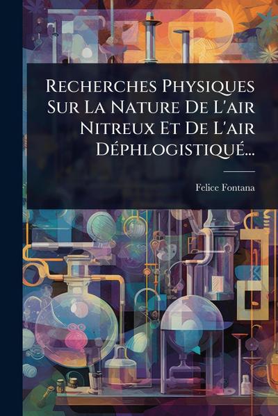 Recherches Physiques Sur La Nature De L’air Nitreux Et De L’air DÃ(c)phlogistiquÃ(c)...