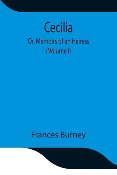 Cecilia; Or, Memoirs Of An Heiress (Volume I)